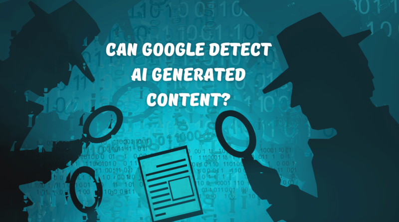 Can Google Detect AI Generated Content